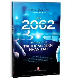 Năm 2062 - Thời đại của trí thông minh nhân tạo mới 100% Toby Walsh 2019 HCM.PO 177703