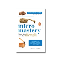 MICROMASTERY: Thành thạo kỹ năng nhỏ, vươn đến thành công lớn - Robert Twigger