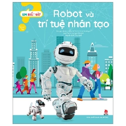 Em Biết Gì? - Robot Và Trí Tuệ Nhân Tạo - Didier Roy, Pierre-Yves Oudeyer, Laurent Bazart (Mới 100%) Kiến thức bách khoa, NXB Kim Đồng - SÁCH ĐẠI HỌC