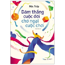 Dám Thắng Cuộc Đời Chớ Ngại Cuộc Chơi - Mộc Trấp 297120