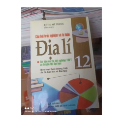 Câu Hỏi Trắc Nghiệm Và Tự Luận Địa Lí 12 (Tài Liệu Ôn Thi Tốt Nghiệp THPT Và Luyện Thi Đại Học) (Biên Soạn Theo Chương Trình Của Bộ Giáo Dục Và Đào Tạo) - Lê Thị Mỹ Trang 2008