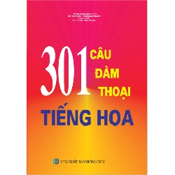 301 Câu Đàm Thoại Tiếng Hoa (Tái Bản 2018) - Trần Thị Thanh Liêm, Trần Đức Thính, Trương Ngọc Quỳnh Châu Vĩ Linh, GS Phan Văn Các ASB.PO Oreka Blogmeo 230225