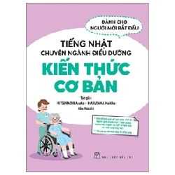 Tiếng Nhật Chuyên Ngành Điều Dưỡng Dành Cho Người Mới Bắt Đầu - Kiến Thức Cơ Bản - Mitsuhashi Asako, Maruyama Makiko (Mới 100%) Tiếng Nhật, NXB Trẻ - SÁCH ĐẠI HỌC