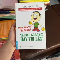 TẠI SAO LO LẮNG? HÃY VUI LÊN! – Teo Aik Cher- K4 1028155
