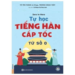 Zero To Hero - Tự Học Tiếng Hàn Cấp Tốc Từ Số 0 (2025) - Tô Tôn Thành, Trương Ngọc Thúy