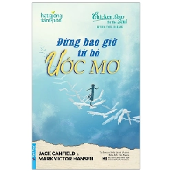 Chicken Soup For The Soul - Đừng Bao Giờ Từ Bỏ Ước Mơ - Jack Canfield, Mark Victor Hansen (Mới 100%) Nghệ thuật sống, First News - SÁCH ĐẠI HỌC