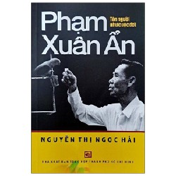 Phạm Xuân Ẩn - Tên Người Như Cuộc Đời - Nguyễn Thị Ngọc Hải 165217