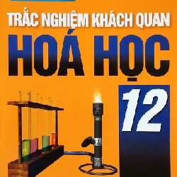 Tài Liệu Ôn Tập Trắc Nghiệm Khách Quan Hóa Học Lớp 12 xưa