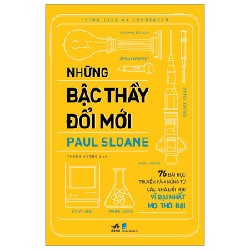 Những Bậc Thầy Đổi Mới - 76 Bài Học Truyền Cảm Hứng Từ Các Nhà Đổi Mới Vĩ Đại Nhất Mọi Thời Đại - Paul Sloane 137850