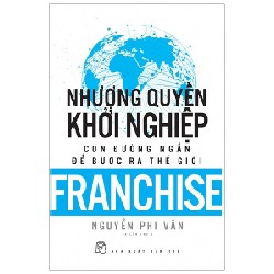 Nhượng Quyền Khởi Nghiệp - Con Đường Ngắn Để Bước Ra Thế Giới - Nguyễn Phi Vân 71291