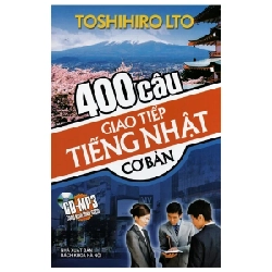 400 Câu Giao Tiếp Tiếng Nhật Cơ Bản (Kèm CD) - Toshihiro Lto