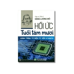 Hồi ức tuổi tám mươi - Hành trình từ điện tử đến vi mạch - Đặng Lương Mô