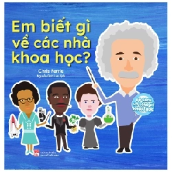 Bộ Sách Vỡ Lòng Về Khoa Học - Em Biết Gì Về Các Nhà Khoa Học? - Chris Ferrie