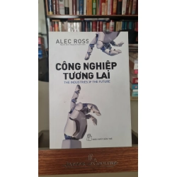 [Phiên Chợ Sách Cũ] Công Nghiệp Tương Lai - The Industries Of The Future 2019 - Alec Ross-NXB Trẻ 0506