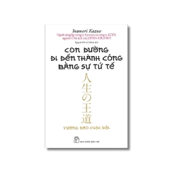 Con đường đi đến thành công bằng sự tử tế - Inamori Kazuo