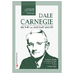 Dale Carnegie - Bậc Thầy Của Nghệ Thuật Giao Tiếp - Trương Tú Anh, Phùng Chấn Dực