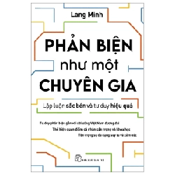 Phản Biện Như Một Chuyên Gia - Lập Luận Sắc Bén Và Tư Duy Hiệu Quả - Lang Minh 187325