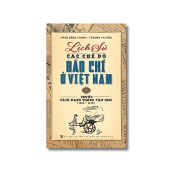 Lịch sử các chế độ báo chí ở Việt Nam (Tập 1) - Phan Đăng Thanh ; Trương Thị Hòa Vanvosach