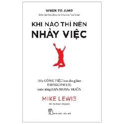 Khi nào thì nên nhảy việc: Nếu công việc bạn đang làm không phải là cuộc sống bạn mong muốn - Mike Lewis 2019 New 100% HCM.PO Oreka-Blogmeo 48087