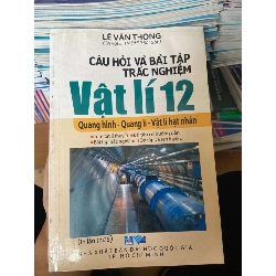 Câu Hỏi Và Bài Tập Trắc Nghiệm Vật Lí 12 (Quang Hình – Quang Lí – Vật Lí Hạt Nhân) - Lê Văn Thông 2007 Tham khảo - luyện thi VAVO-AK2ST1