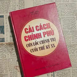 CẢI CÁCH CHÍNH PHỦ - CƠN LỐC CHÍNH TRỊ CUỐI THỂ KỶ XX - Tinh Tinh chủ biên