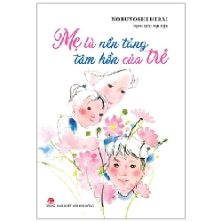 Mẹ Là Nền Tảng Tâm Hồn Của Trẻ - Nobuyoshi Hirai 289228