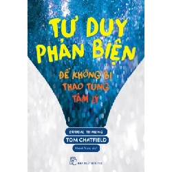 (TẶNG BOOKMARK) Tư duy phản biện - Để không bị thao túng tâm lý - Tom Chatfield - 2024 - kỹ năng quản lý, Kỹ năng sống