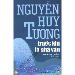 Nguyễn Huy Tưởng Trước Khi Là Nhà Văn (2009) - Nguyễn Huy Tưởng