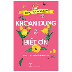 Sống Đẹp Mỗi Ngày - Khoan Dung Và Biết Ơn - Nguyễn Cao Dũng 154108