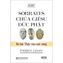 SOKRATES, CHÚA GIÊSU, ĐỨC PHẬT - Frédéric Lenoir (Ba bậc Thầy của cuộc sống) 185964