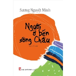 Người ở bến sông Châu - Sương Nguyệt Minh STB3298 Văn học