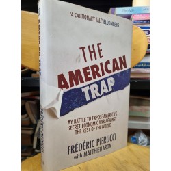 THE AMERICAN TRAP : MY BATTLE TO EXPOSE AMERICA'S SECRET ECONOMIC WAR AGAINST THE REST OF THE WORLD (FREDERIC PIERUCCI) 119585