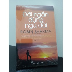 Đời Ngắn Đừng Ngủ Dài (Tái Bản) Robin Sharma New 100% ASB2202