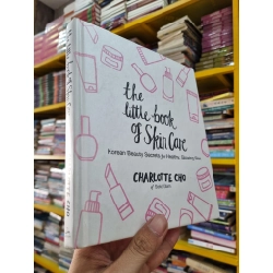 THE LITTLE BOOK OF SKINCARE : KOREAN BEAUTY SECRETS FOR HEALTHY, GLOWING SKIN - Charlotte Choe