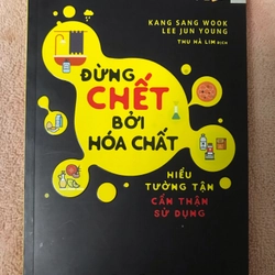 Sách Đừng chết bởi hoá chất, hiểu tường tận cẩn thận sử dụng 