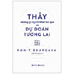 Thấy Những Gì Người Khác Bỏ Qua Và Dự Đoán Tương Lai - Rohit Bhargava 138222