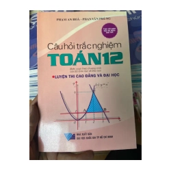 Câu Hỏi Trắc Nghiệm Toán 12 Luyện Thi Cao Đẳng Và Đại Học - Phạm An Hòa, Phan Văn Phùng 2005