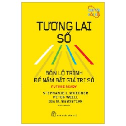 Tương Lai Số - Bốn Lộ Trình Để Nắm Bắt Giá Trị Số - Stephanie L. Woerner, Peter Weill, Ina M. Sebastian 84412