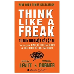 Tư Duy Như Một Kẻ Lập Dị - Think Like A Freak - Levitt , Dubner