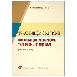 Trách Nhiệm Giải Trình Của Chính Quyền Địa Phương Theo Pháp Luật Việt Nam (Sách Chuyên Khảo) - TS Hà Ngọc Anh 282288