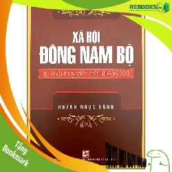 (TẶNG BOOKMARK) Xã hội Đông Nam Bộ từ khởi thủy đến đầu thế kỷ XXI - Huỳnh Ngọc Đáng - 2022