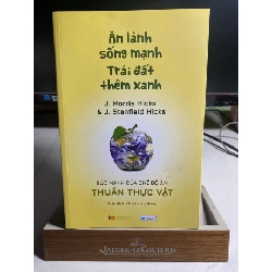 Ăn lành sống mạnh Trái Đất thêm xanh- sức mạnh của chế độ ăn thuần thực vật-Tác Giả J.Morris Hicks & J.Stanfield Hicks-NXB Thông tin và truyền thông- Sách mới STB1482