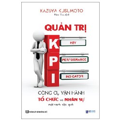 Quản Trị KPI - Công Cụ Vận Hành Tổ Chức Và Nhân Sự Một Cách Hiệu Quả - Kazuya Kusumoto