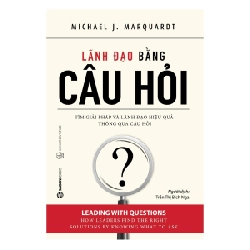 Lãnh đạo bằng câu hỏi - Michael J. Marquardt2018 New 100% HCM.PO