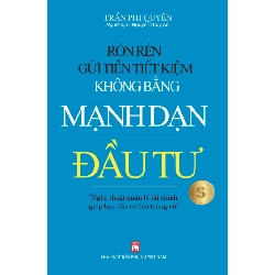Rón rén gửi tiền tiết kiệm không bằng mạnh dạn đầu tư - Trần Phi Quyên - 2021 - KINH TẾ - PHÁP LUẬT - KHOA HỌC - VĂN HÓA XH