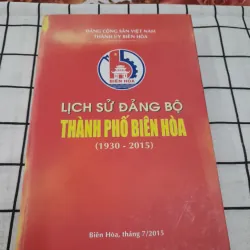 Lịch sử Đảng Bộ Thành phố Biên Hòa 1930-2015. Hội Khoa học Lịch sử tỉnh ĐN t7/2015