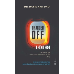 Dragged Off - Lôi Đi Dr. David Anh Dao - PhanBooks DANH NHÂN Blogmeo 27525