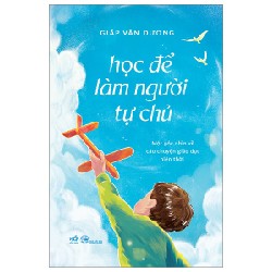 Học Để Làm Người Tự Chủ - Một Góc Nhìn Về Câu Chuyện Giáo Dục Hiện Thời - Giáp Văn Dương 137808