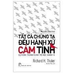 Tất cả chúng ta đều hành xử cảm tính: sự hình thành kinh tế học hành vi - Richard H. Thaler 2022 New 100% HCM.PO 344002