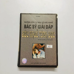 BÁC SỸ GIẢI ĐÁP VỀ SỨC KHOẺ TÌNH DỤC ( sách dịch) - 520 trang, nxb: 2004